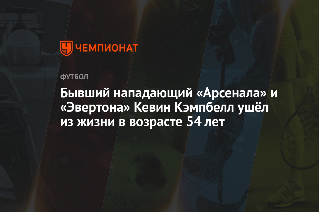 Бывший нападающий «Арсенала» и «Эвертона» Кевин Кэмпбелл ушёл из жизни в  возрасте 54 лет - Чемпионат