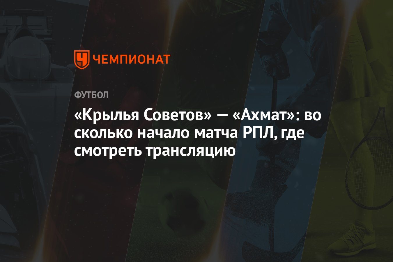 Крылья Советов» — «Ахмат»: во сколько начало матча РПЛ, где смотреть  трансляцию - Чемпионат