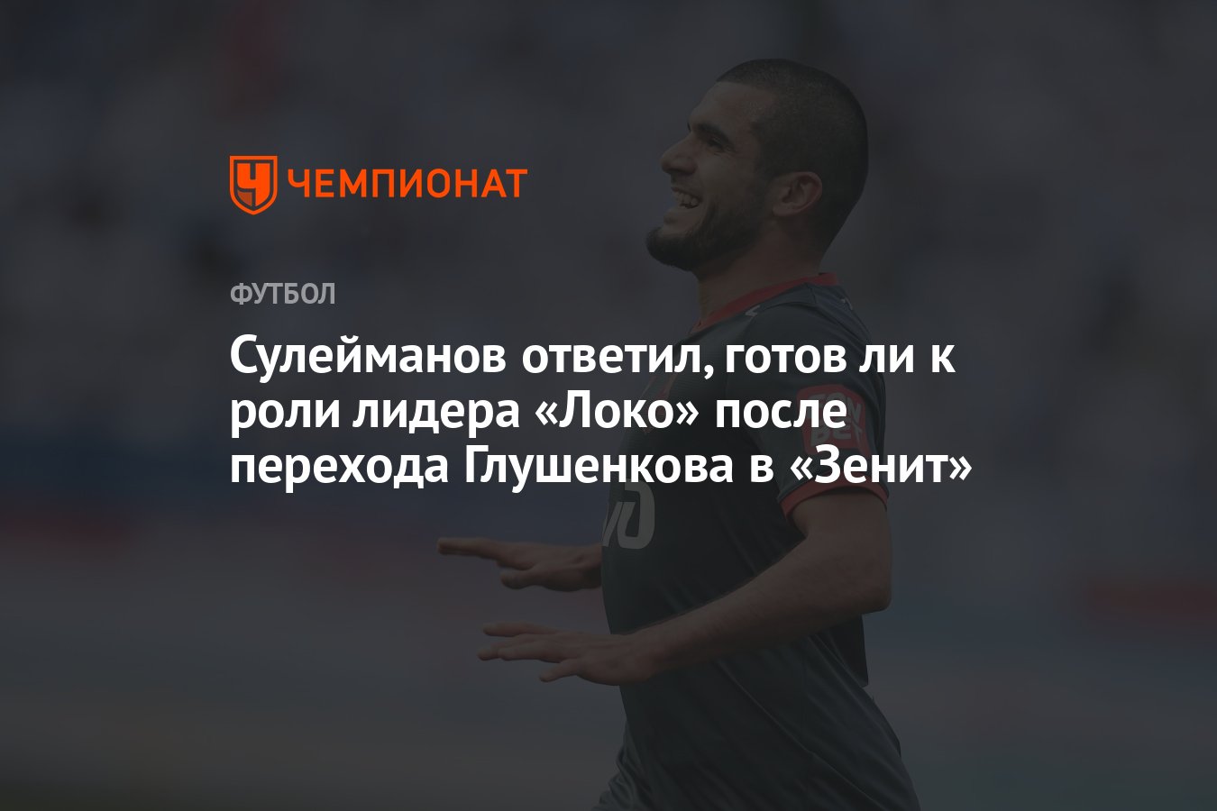 Сулейманов ответил, готов ли к роли лидера «Локо» после перехода Глушенкова  в «Зенит» - Чемпионат