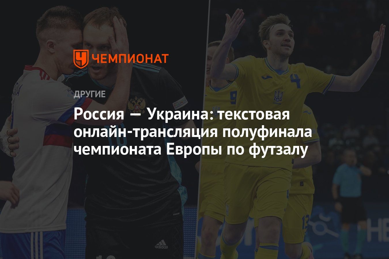 Россия — Украина: текстовая онлайн-трансляция полуфинала чемпионата Европы  по мини-футболу - Чемпионат