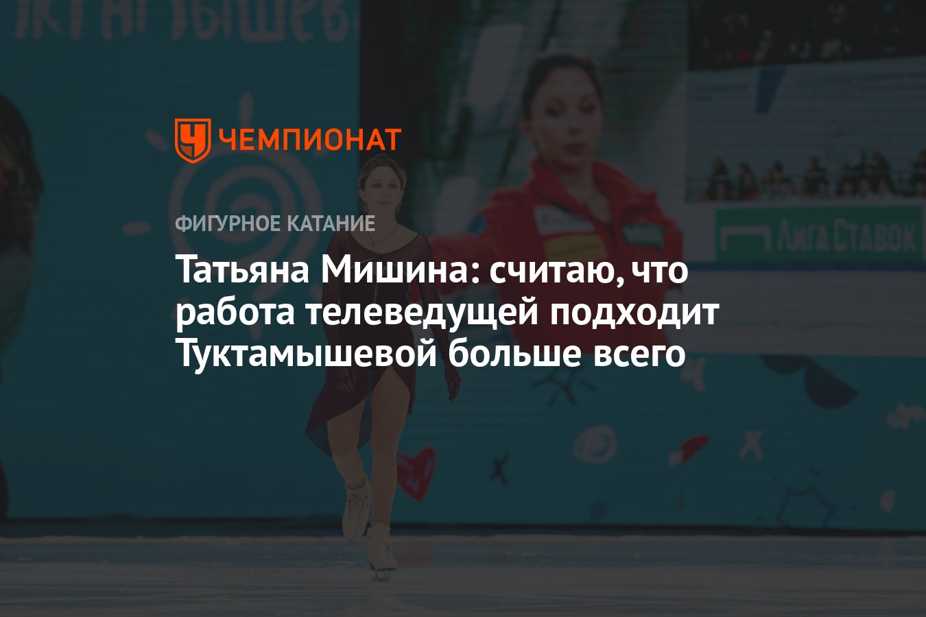 Татьяна Мишина: считаю, что работа телеведущей подходит Туктамышевой больше  всего - Чемпионат