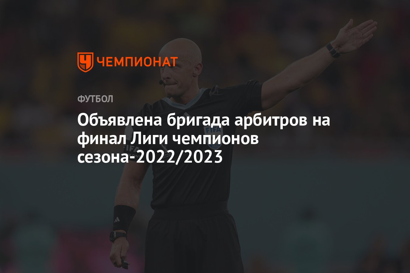 Объявлена бригада арбитров на финал Лиги чемпионов сезона-2022/2023 -  Чемпионат