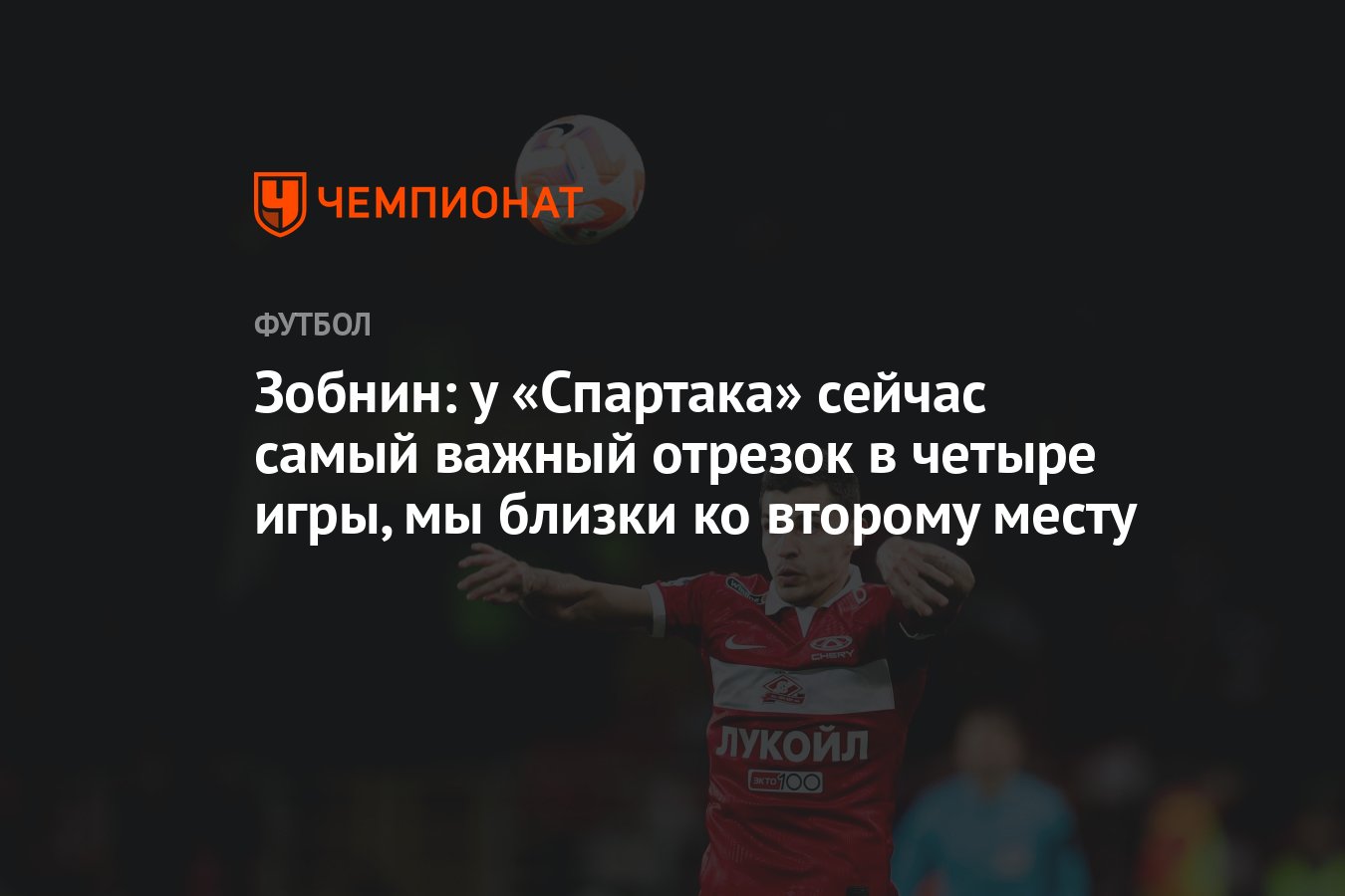 Зобнин: у «Спартака» сейчас самый важный отрезок в четыре игры, мы близки  ко второму месту - Чемпионат