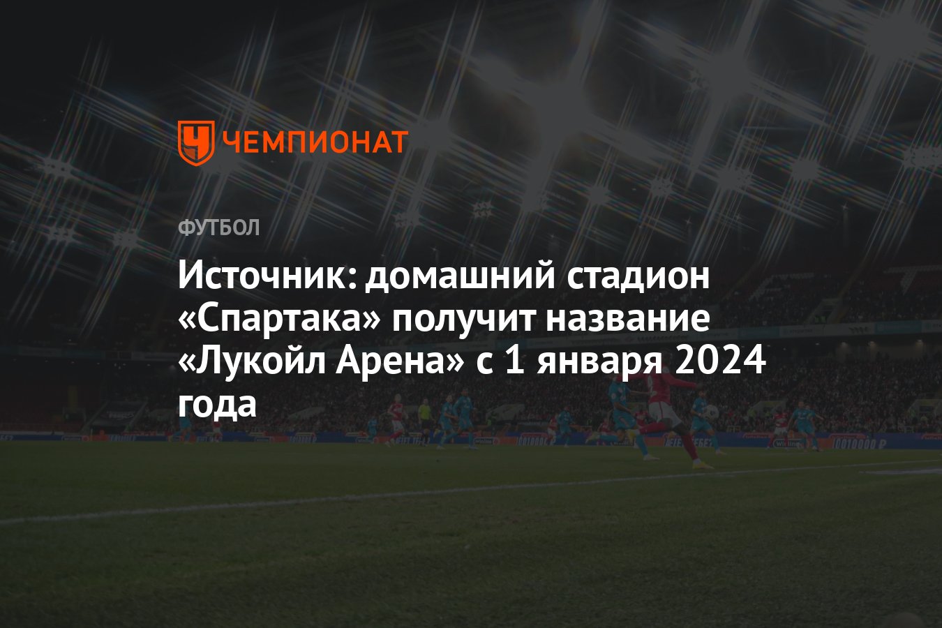 Источник: домашний стадион «Спартака» получит название «Лукойл Арена» с 1  января 2024 года - Чемпионат