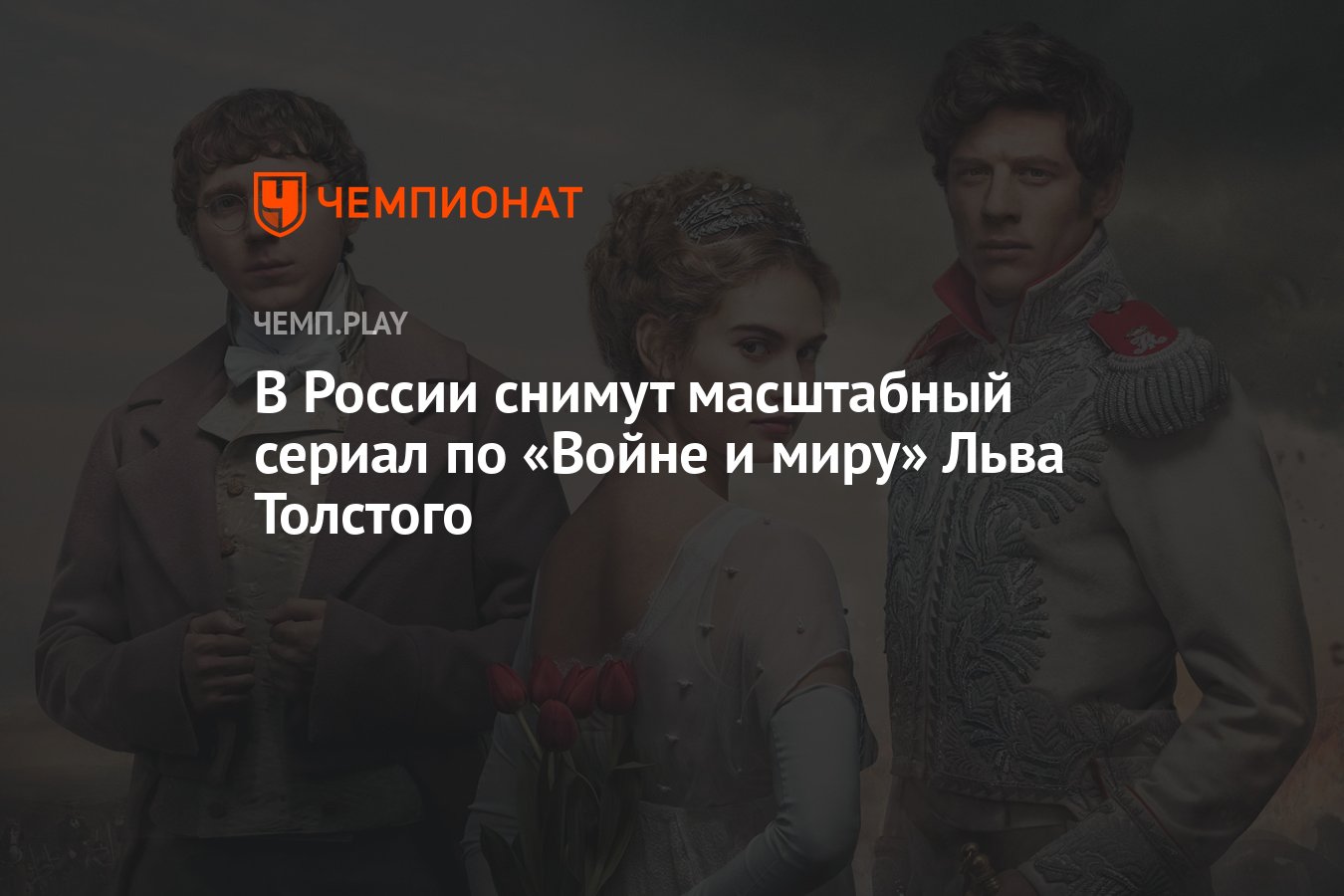 В России снимут масштабный сериал по «Войне и миру» Льва Толстого -  Чемпионат