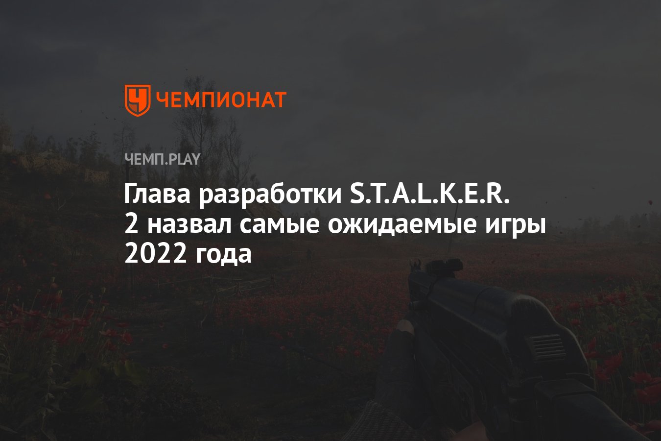 Глава разработки S.T.A.L.K.E.R. 2 назвал самые ожидаемые игры 2022 года -  Чемпионат