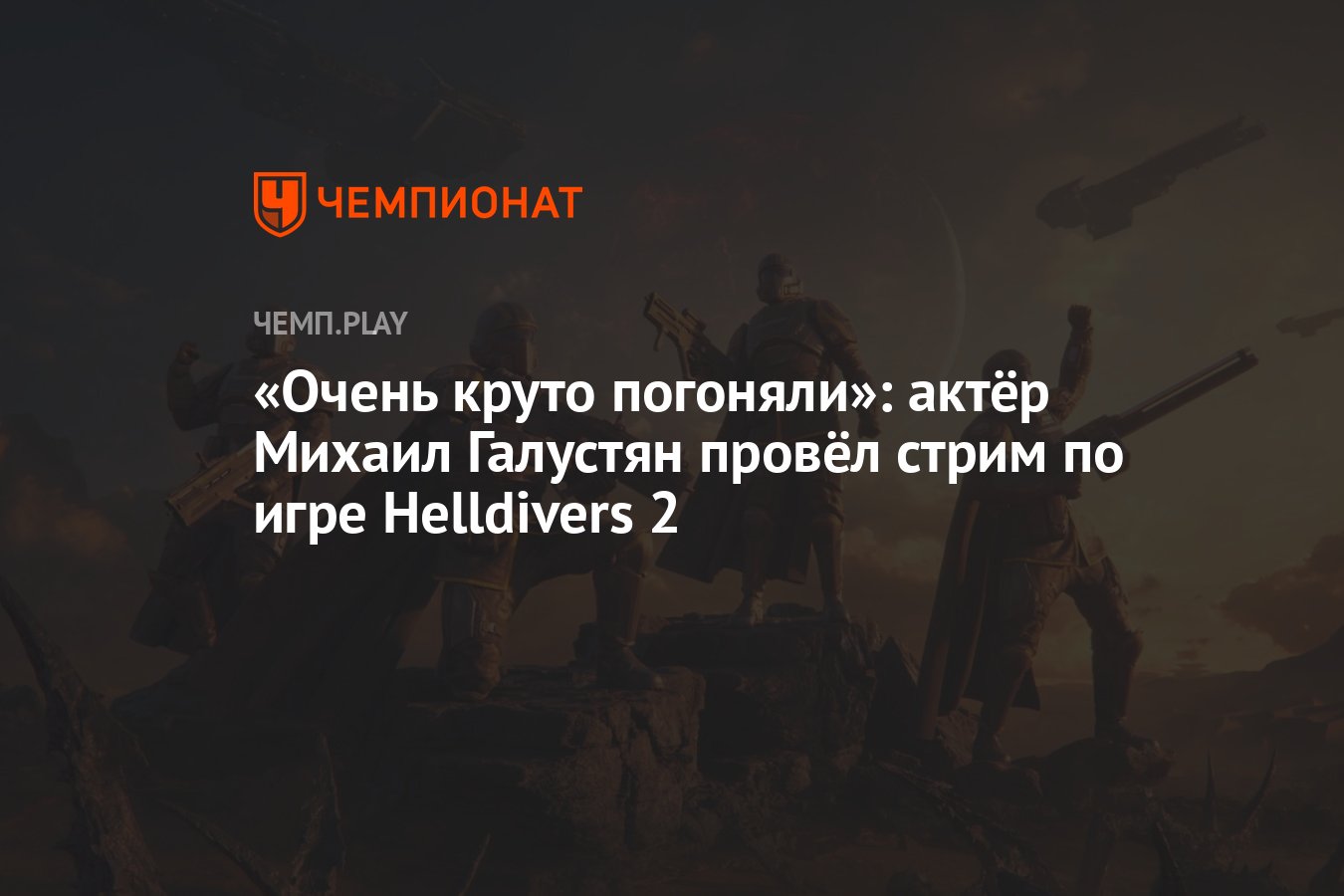 Очень круто погоняли»: актёр Михаил Галустян провёл стрим по игре  Helldivers 2 - Чемпионат