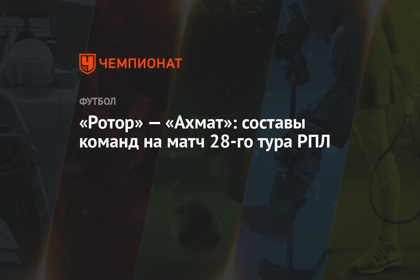 «Ротор» — «Ахмат»: составы команд на матч 28-го тура РПЛ - Чемпионат