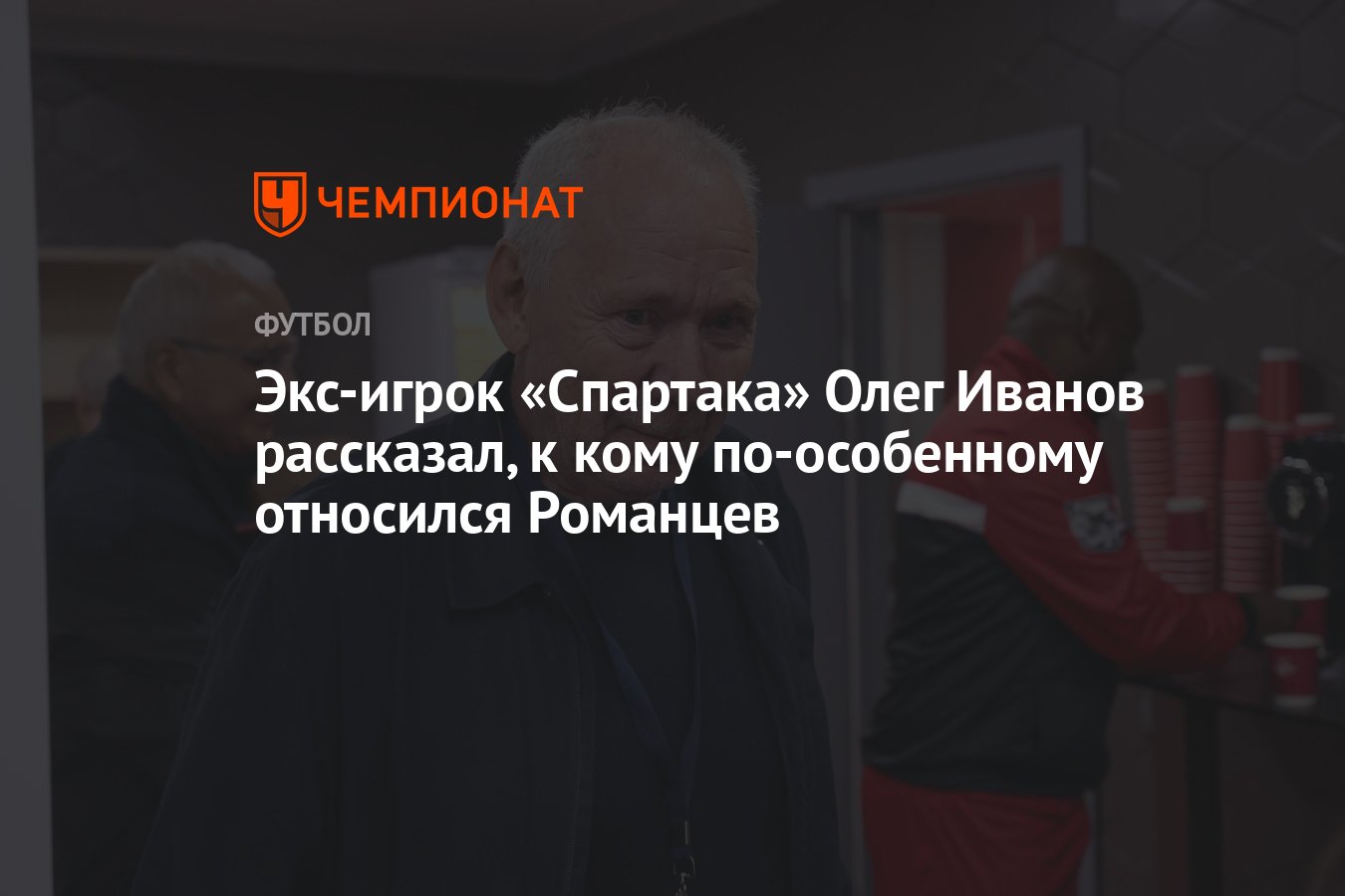 Экс-игрок «Спартака» Олег Иванов рассказал, к кому по-особенному относился  Романцев - Чемпионат