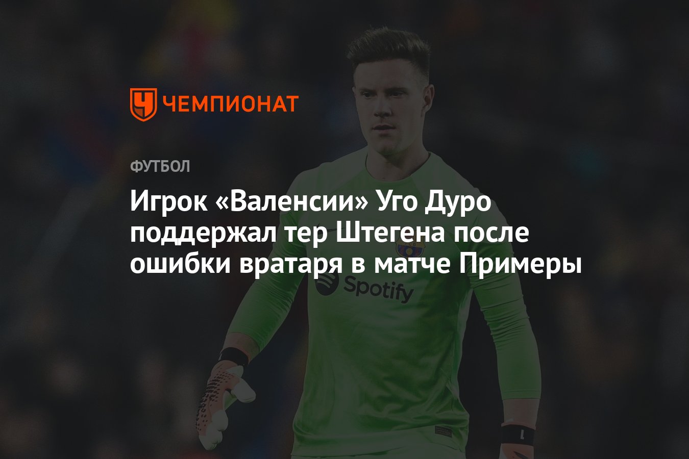 Игрок «Валенсии» Уго Дуро поддержал тер Штегена после ошибки вратаря в  матче Примеры - Чемпионат