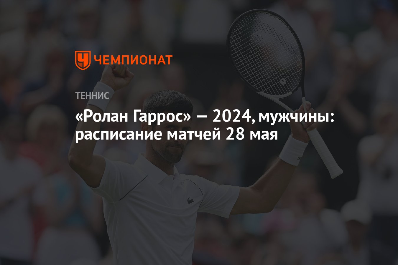 Ролан Гаррос» — 2024, мужчины: расписание матчей 28 мая - Чемпионат