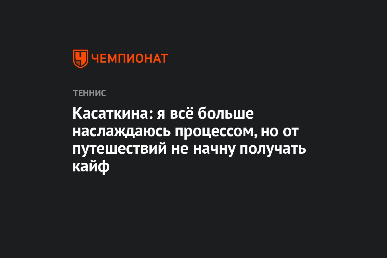 Касаткина: я всё больше наслаждаюсь процессом, но от путешествий не начну получать  кайф - Чемпионат