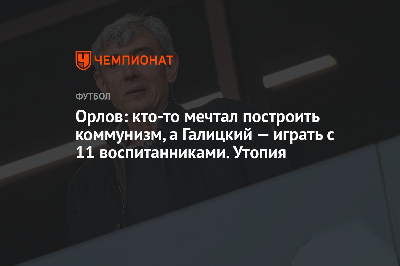 Орлов: кто-то мечтал построить коммунизм, а Галицкий — играть с 11  воспитанниками. Утопия - Чемпионат