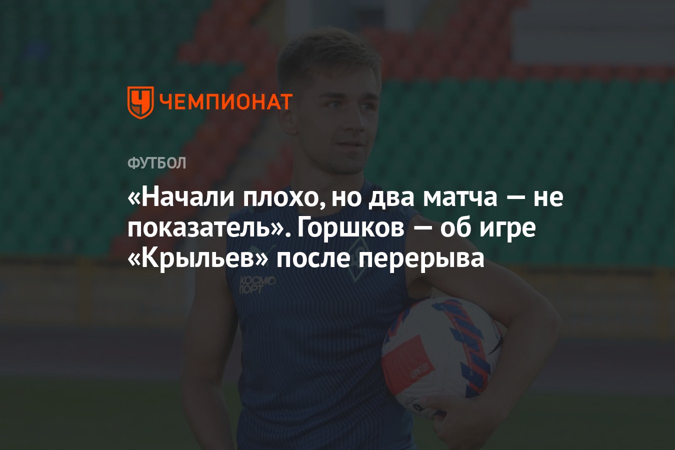 Начали плохо, но два матча — не показатель». Горшков — об игре «Крыльев»  после перерыва - Чемпионат