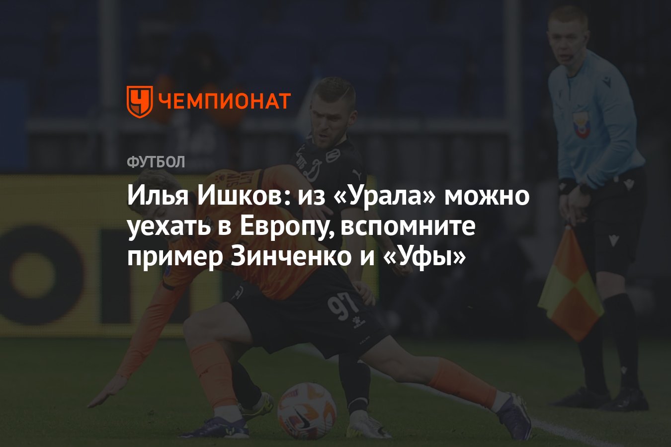 Илья Ишков: из «Урала» можно уехать в Европу, вспомните пример Зинченко и  «Уфы» - Чемпионат