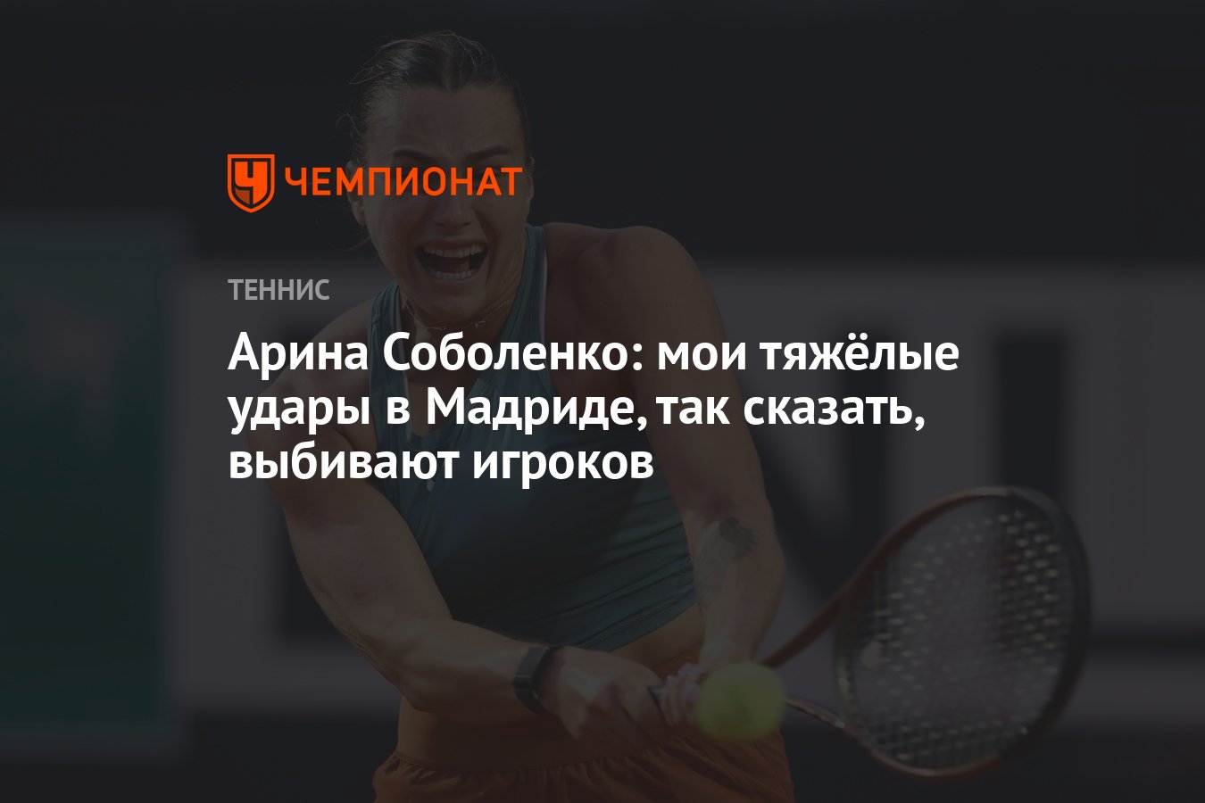 Арина Соболенко: мои тяжёлые удары в Мадриде, так сказать, выбивают игроков  - Чемпионат