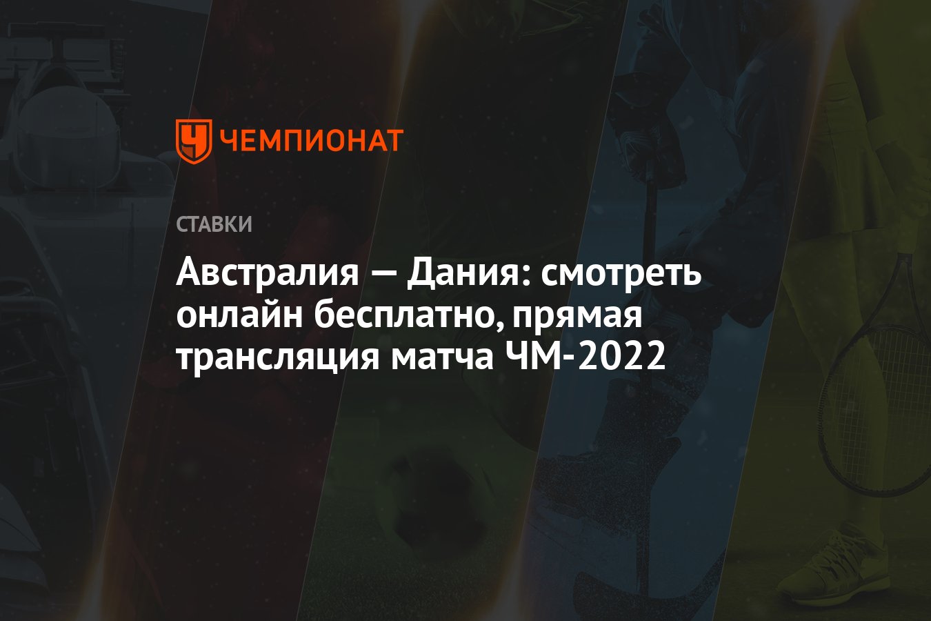 Австралия — Дания: смотреть онлайн бесплатно, прямая трансляция матча  ЧМ-2022 - Чемпионат