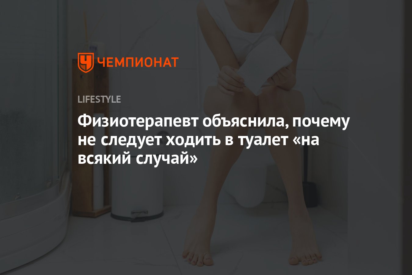 Физиотерапевт объяснила, почему не следует ходить в туалет «на всякий  случай» - Чемпионат