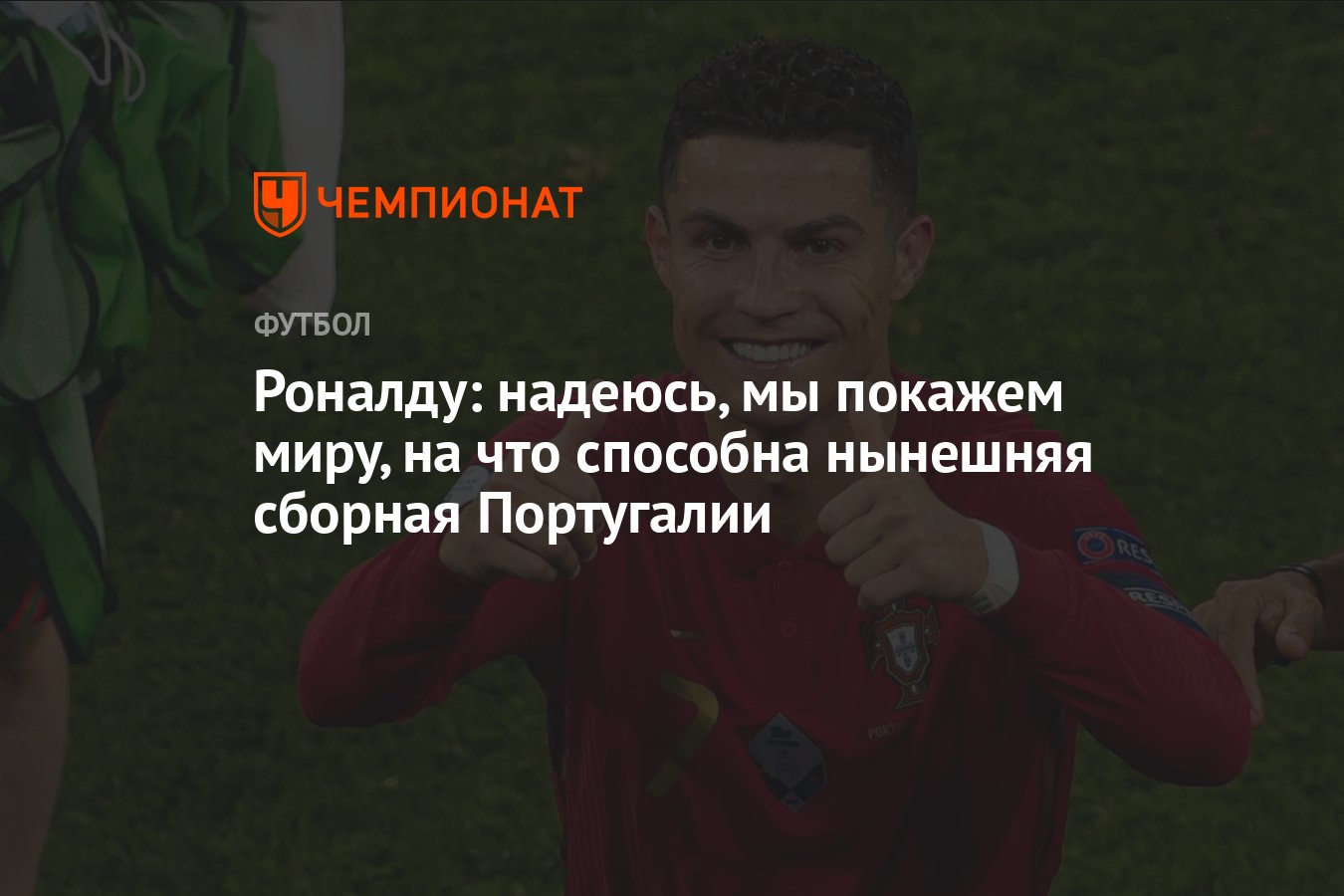 Роналду: надеюсь, мы покажем миру, на что способна нынешняя сборная  Португалии - Чемпионат