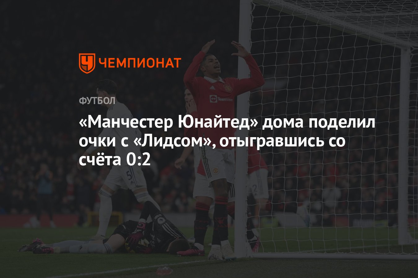 Манчестер Юнайтед» дома поделил очки с «Лидсом», отыгравшись со счёта 0:2 -  Чемпионат