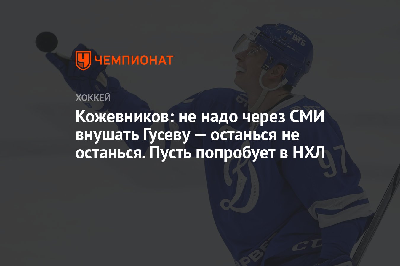 Кожевников: не надо через СМИ внушать Гусеву — останься не останься. Пусть  попробует в НХЛ - Чемпионат