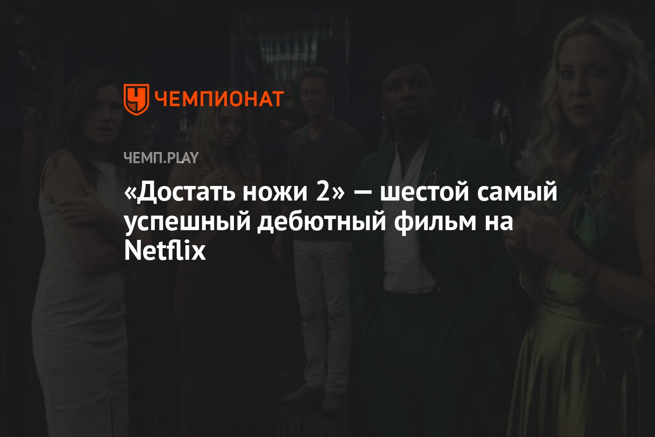 Достать ножи 2» — шестой самый успешный дебютный фильм на Netflix -  Чемпионат