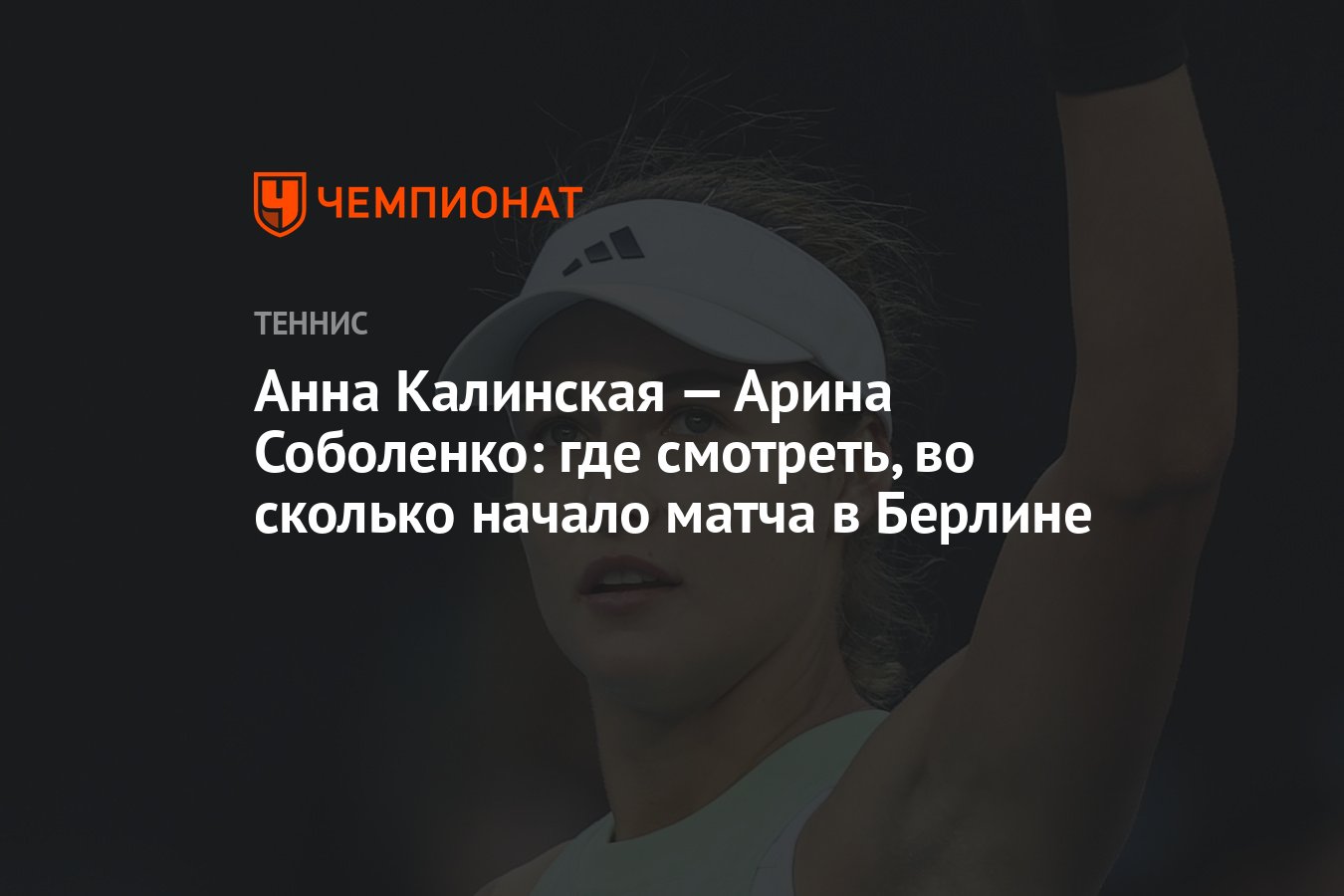 Анна Калинская — Арина Соболенко: где смотреть, во сколько начало матча в  Берлине - Чемпионат