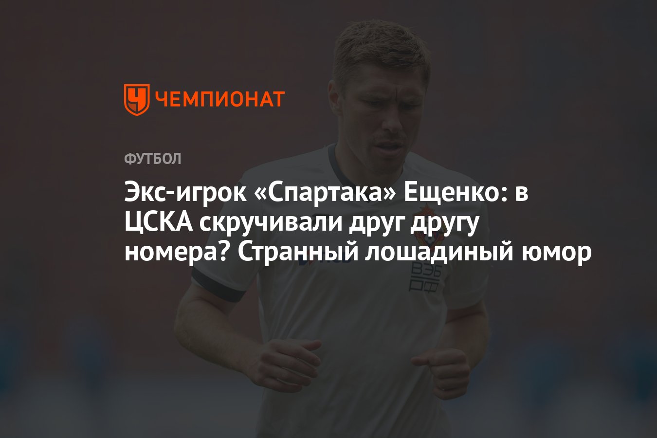 Экс-игрок «Спартака» Ещенко: в ЦСКА скручивали друг другу номера? Странный  лошадиный юмор - Чемпионат