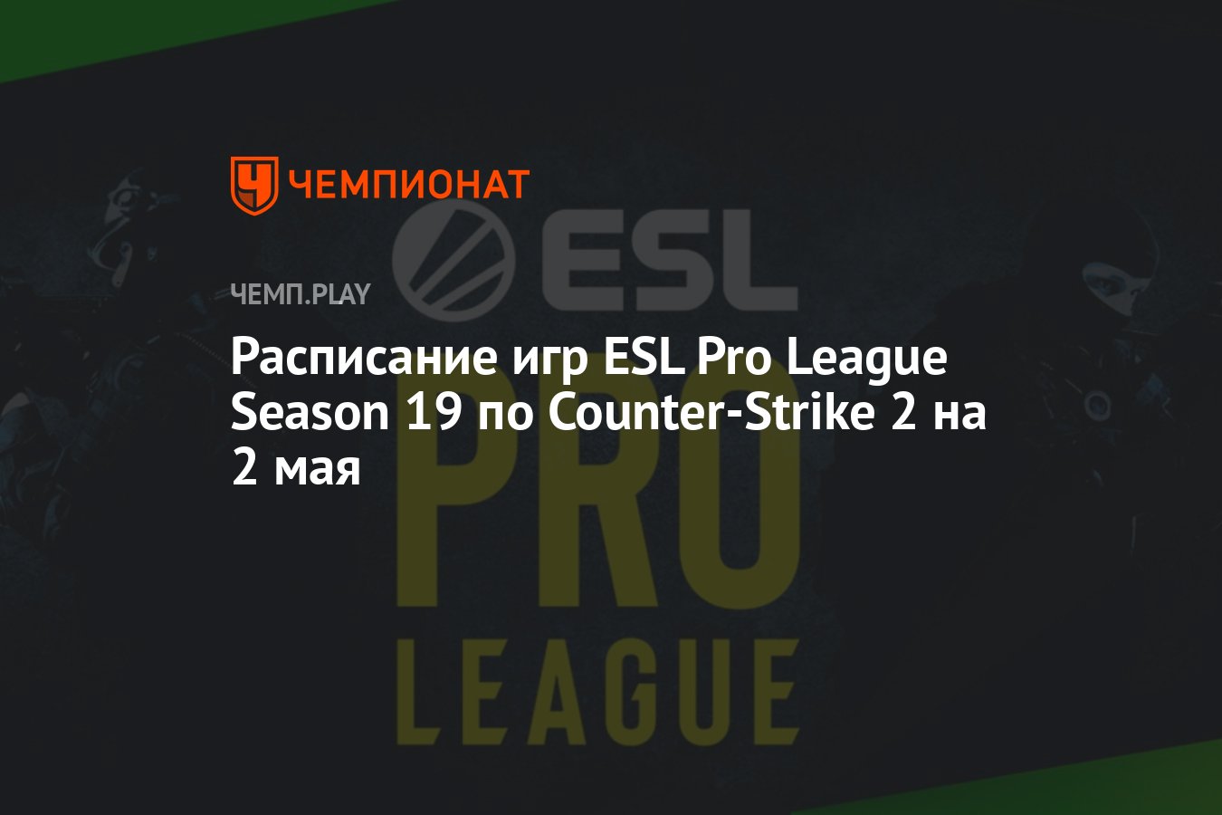 Расписание игр ESL Pro League Season 19 по Counter-Strike 2 на 2 мая -  Чемпионат