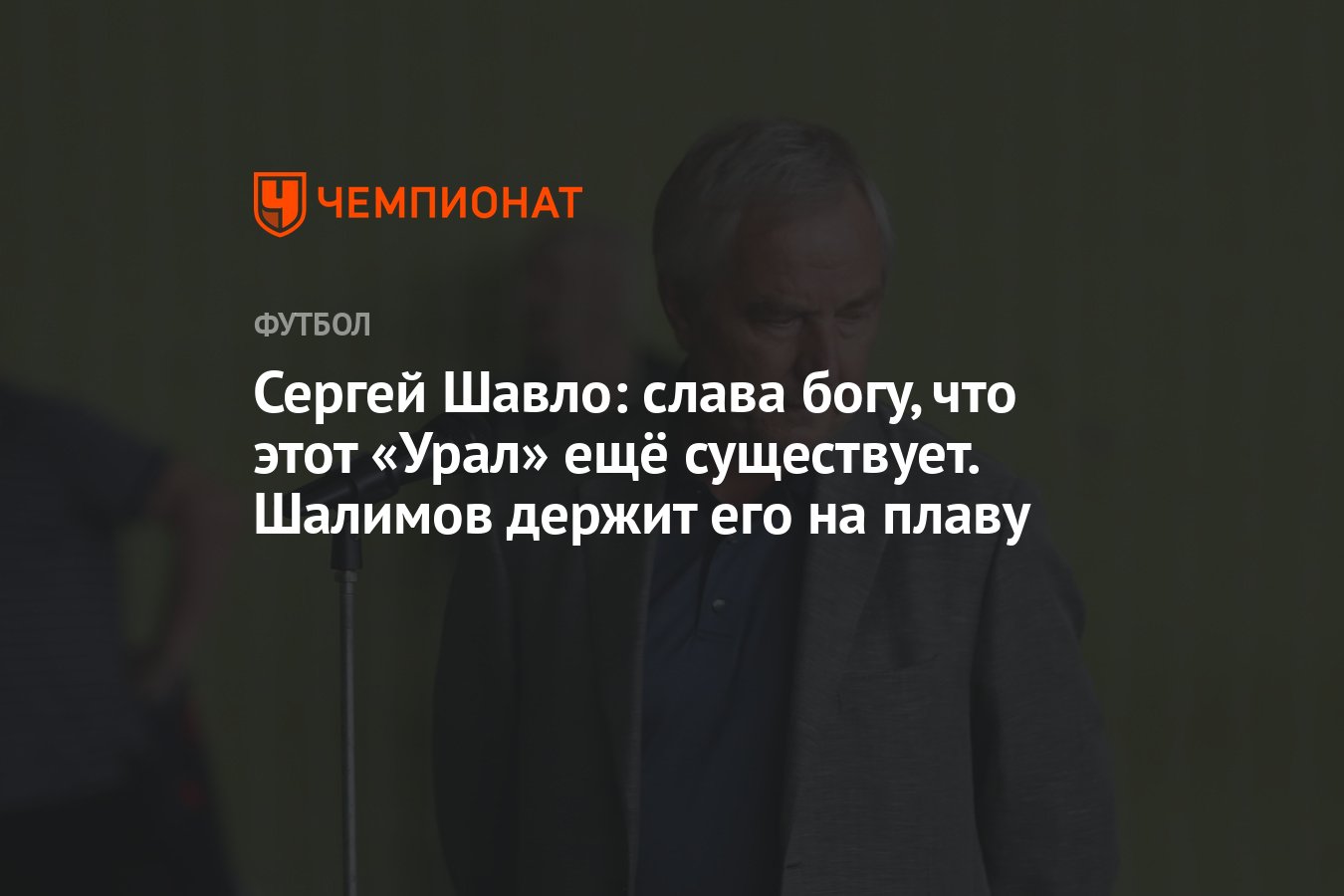 Сергей Шавло: слава богу, что этот «Урал» ещё существует. Шалимов держит  его на плаву - Чемпионат