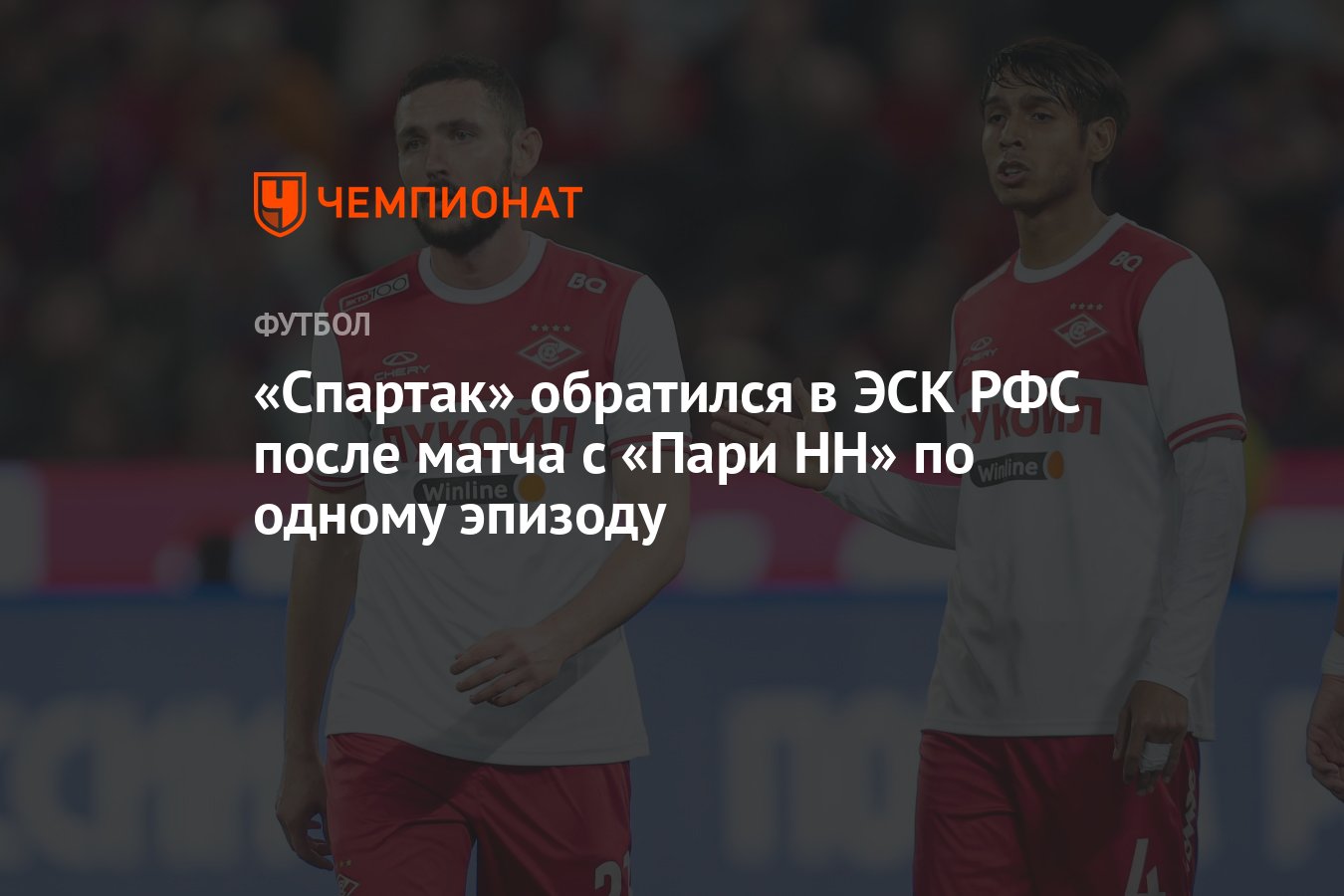 Спартак» обратился в ЭСК РФС после матча с «Пари НН» по одному эпизоду -  Чемпионат