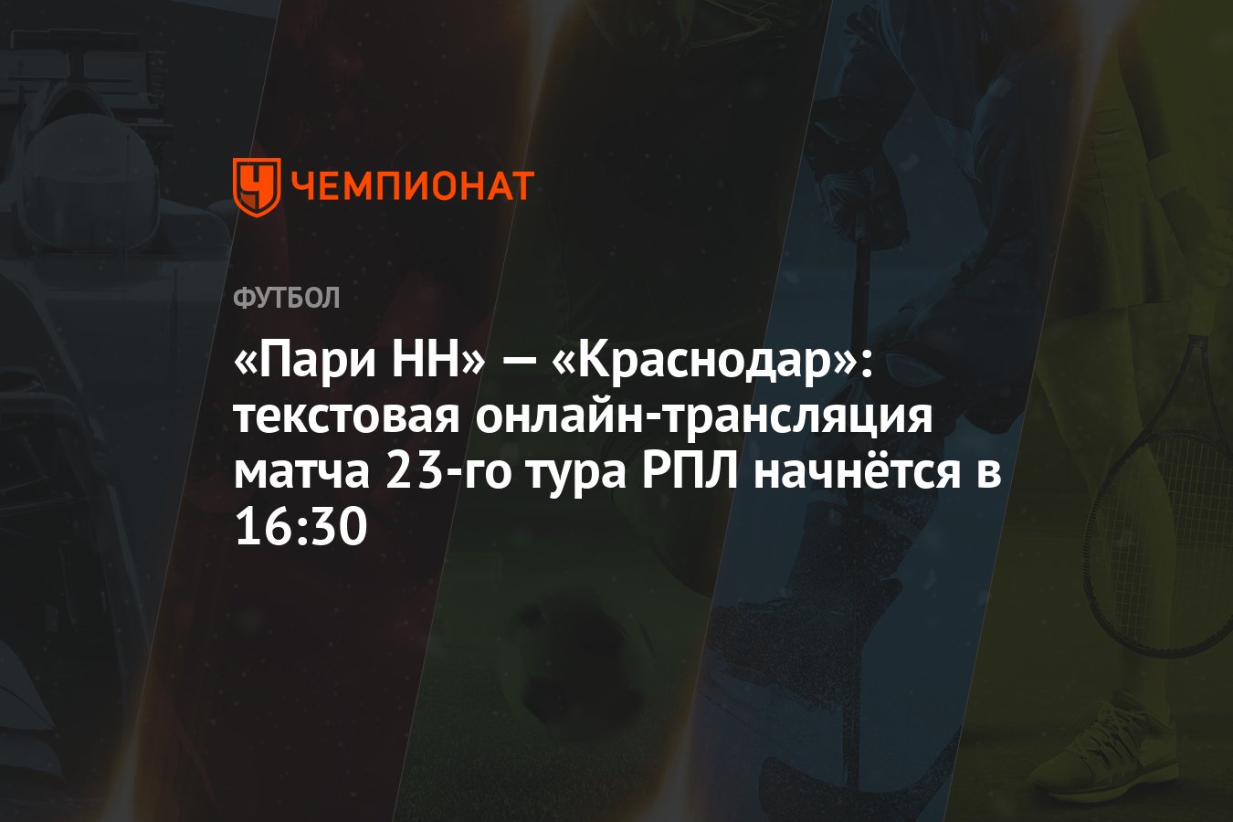 Пари НН» — «Краснодар»: текстовая онлайн-трансляция матча 23-го тура РПЛ  начнётся в 16:30 - Чемпионат