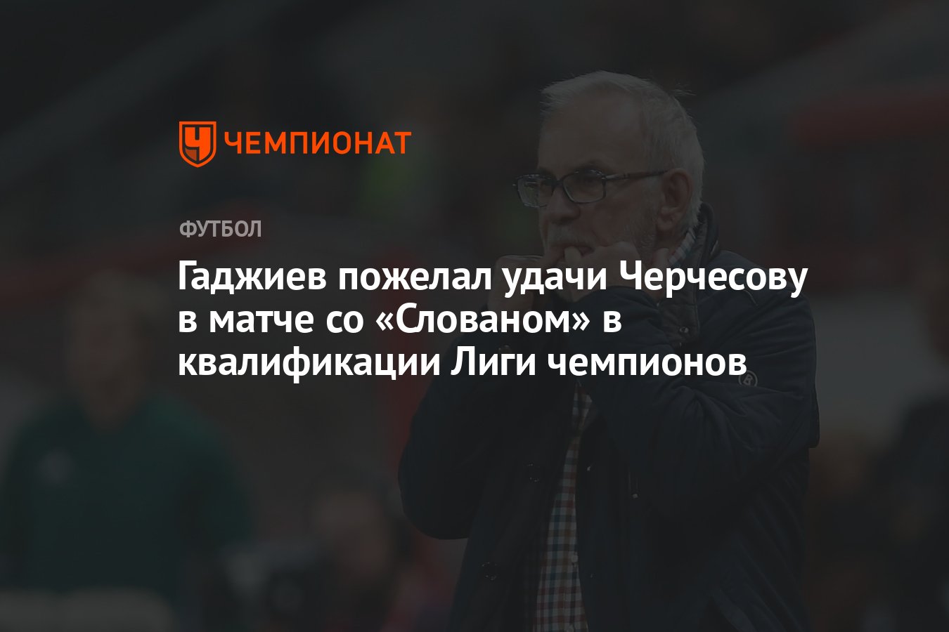 Гаджиев пожелал удачи Черчесову в матче со «Слованом» в квалификации Лиги  чемпионов - Чемпионат