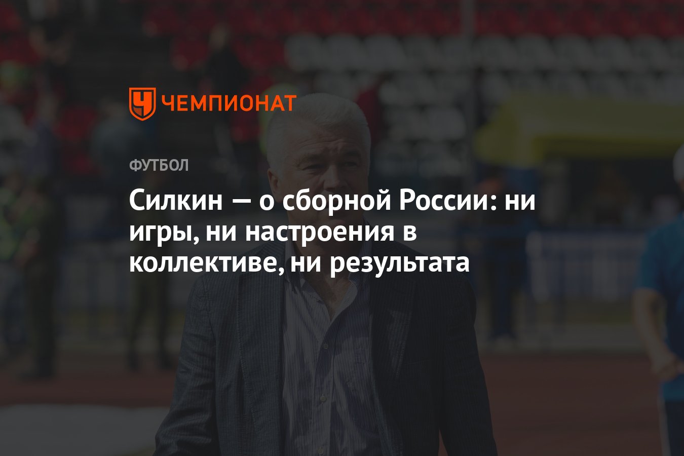 Силкин — о сборной России: ни игры, ни настроения в коллективе, ни  результата - Чемпионат