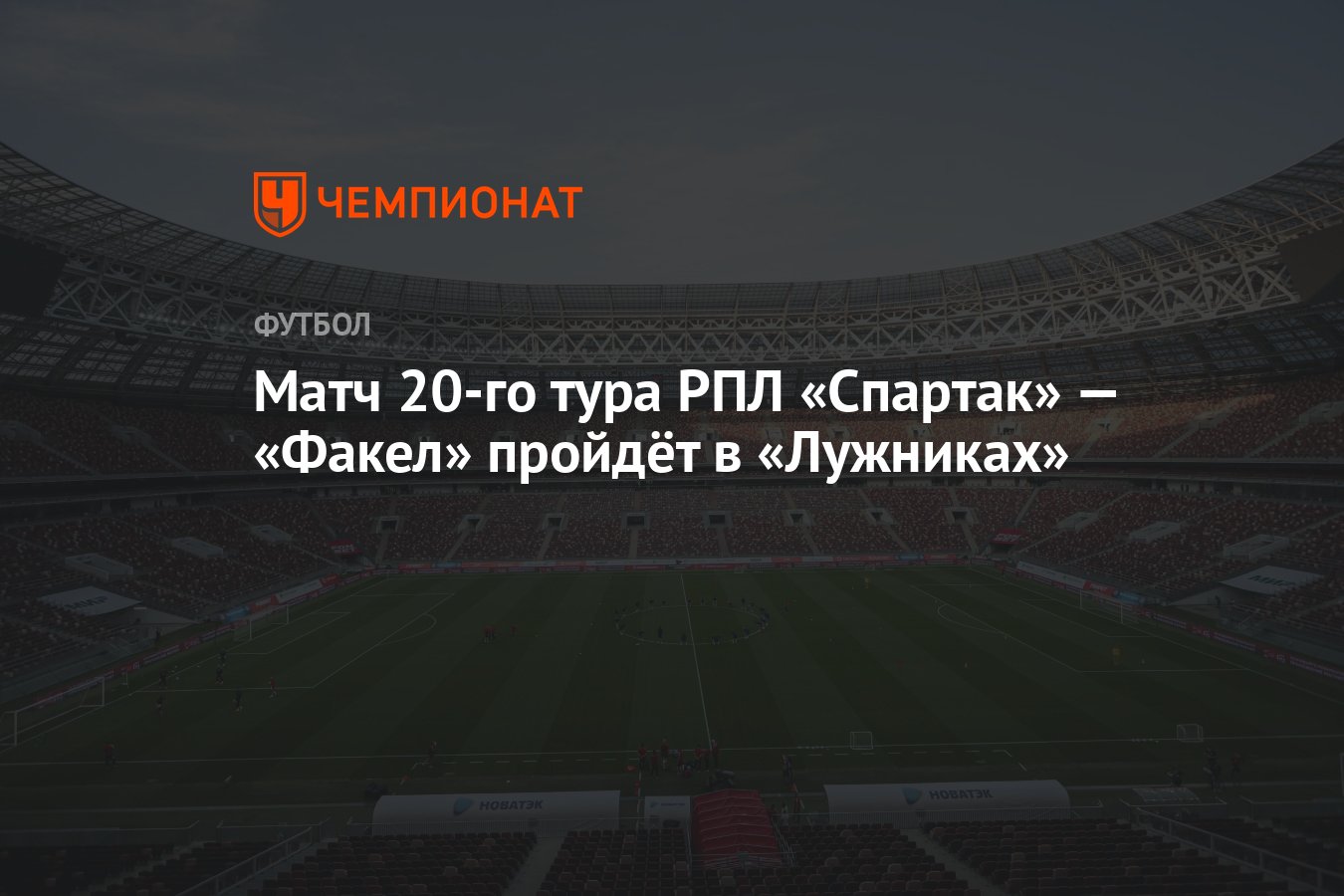 Матч 20-го тура РПЛ «Спартак» — «Факел» пройдёт в «Лужниках» - Чемпионат