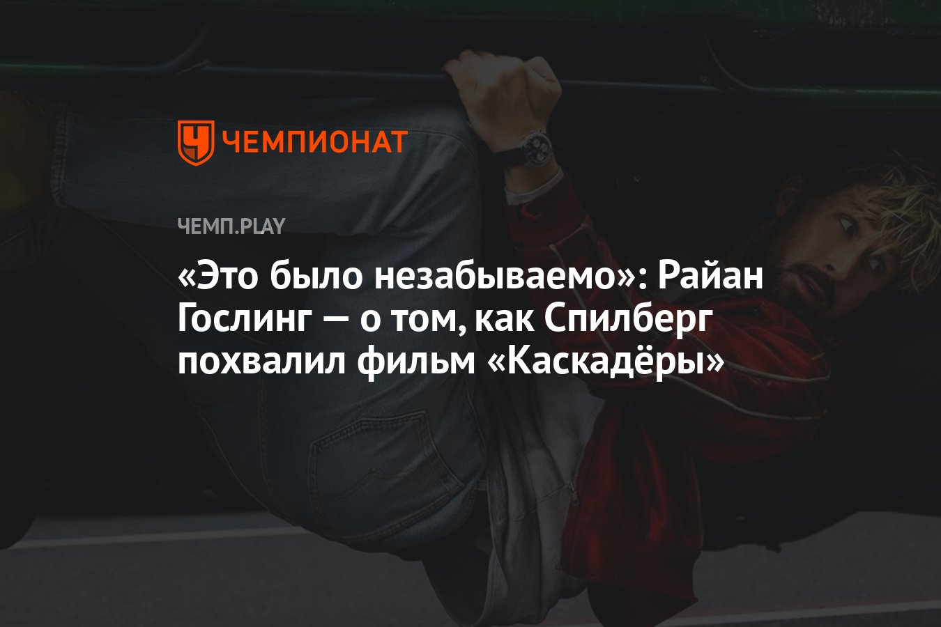 Это было незабываемо»: Райан Гослинг — о том, как Спилберг похвалил фильм  «Каскадёры» - Чемпионат