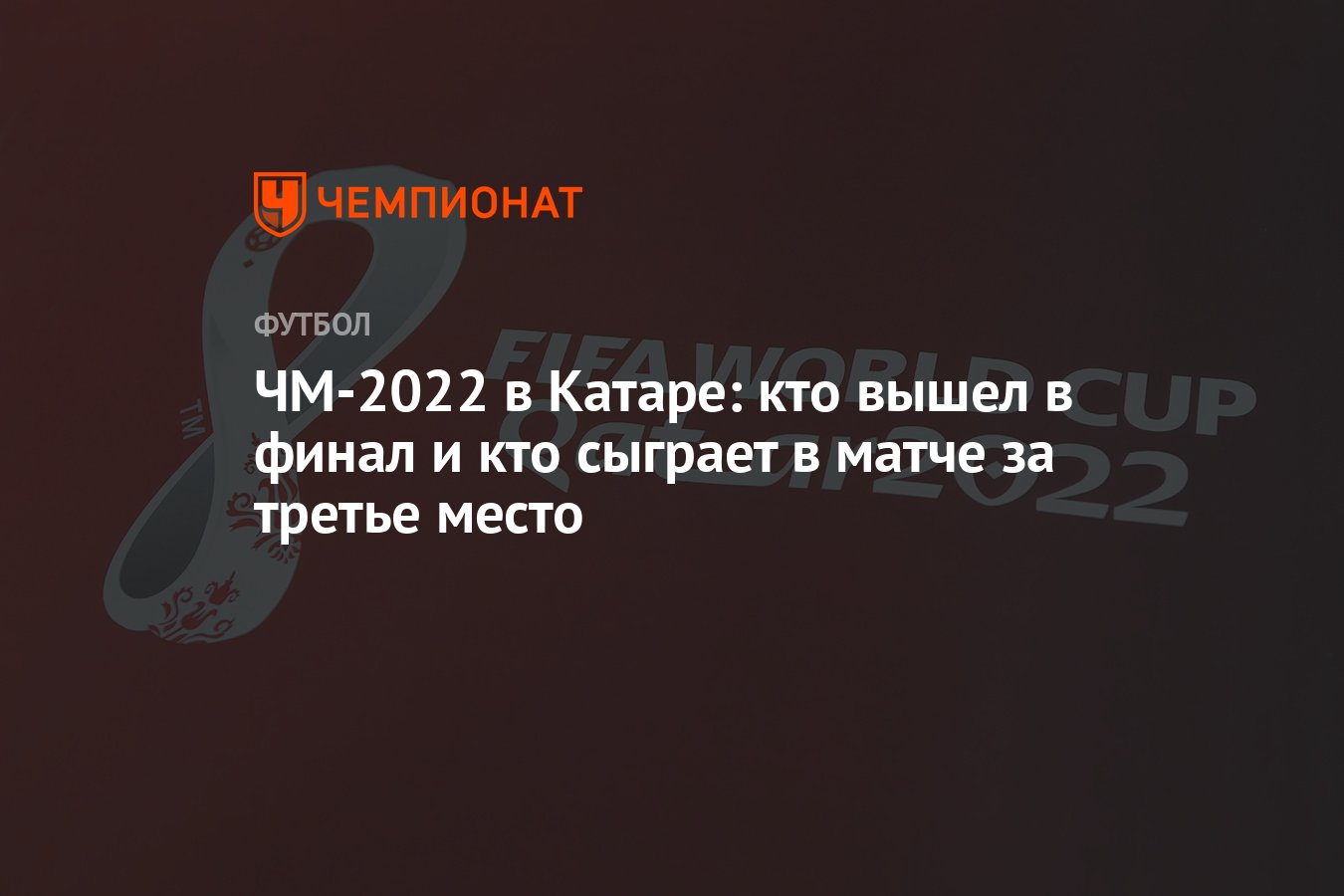 ЧМ-2022 в Катаре: кто вышел в финал и кто сыграет в матче за третье место,  сетка плей-офф - Чемпионат