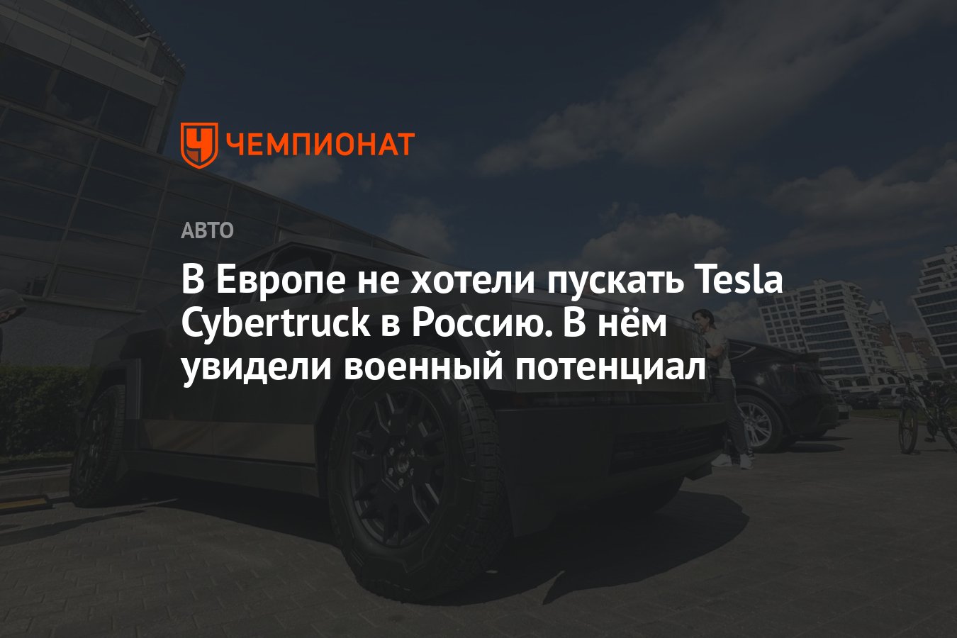 В Европе не хотели пускать Tesla Cybertruck в Россию. В нём увидели военный  потенциал - Чемпионат