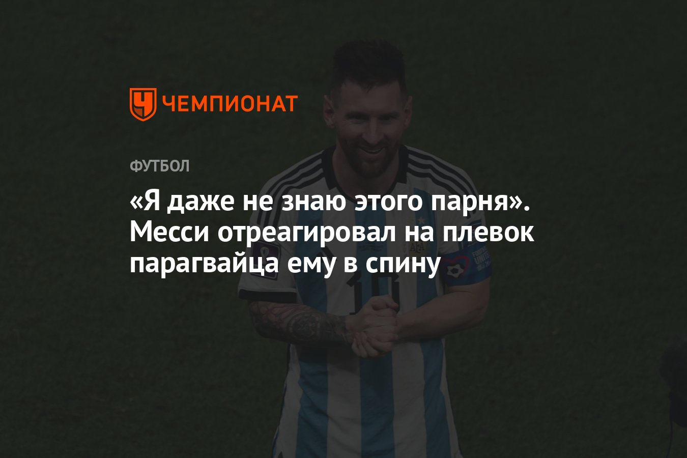 Я даже не знаю этого парня». Месси отреагировал на плевок парагвайца ему в  спину - Чемпионат