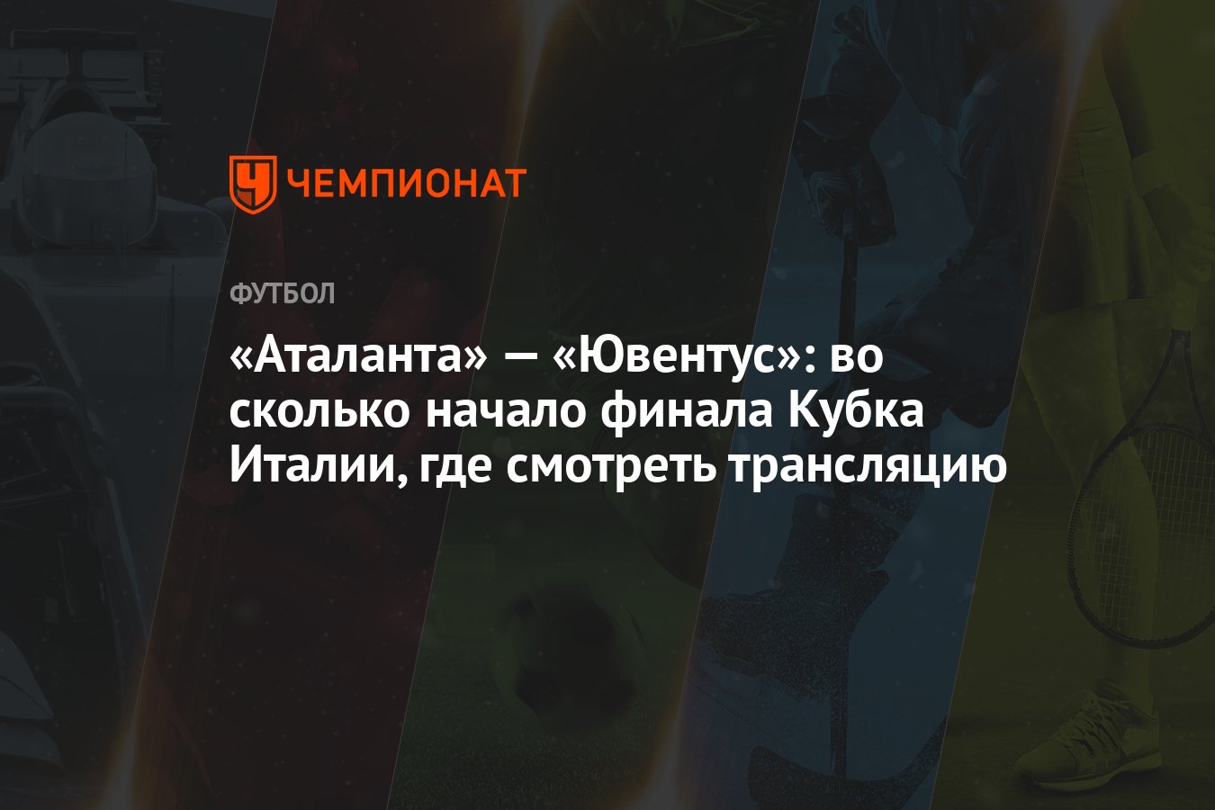 Аталанта» — «Ювентус»: во сколько начало финала Кубка Италии, где смотреть  трансляцию - Чемпионат