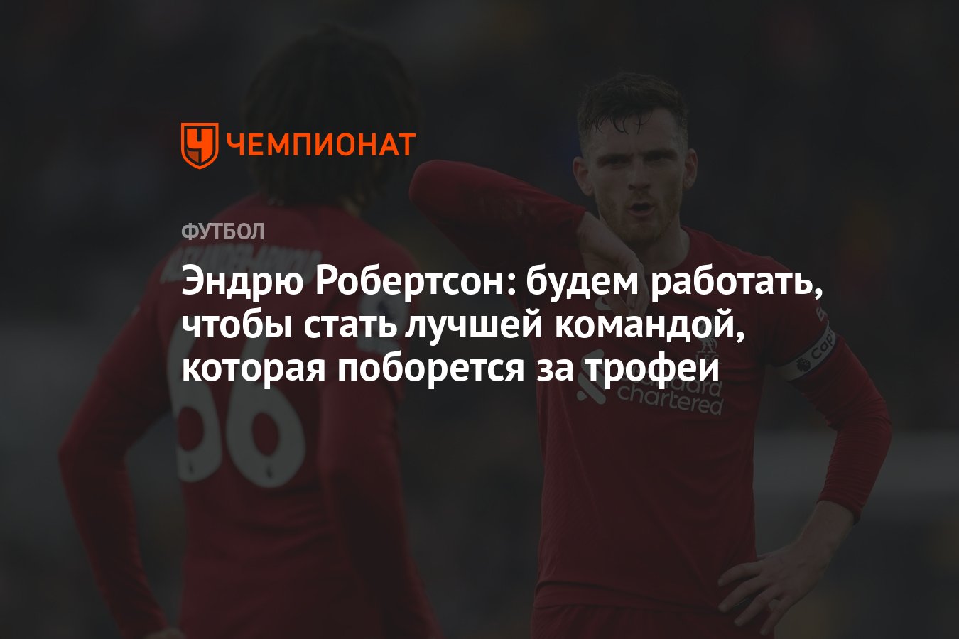 Эндрю Робертсон: будем работать, чтобы стать лучшей командой, которая  поборется за трофеи - Чемпионат