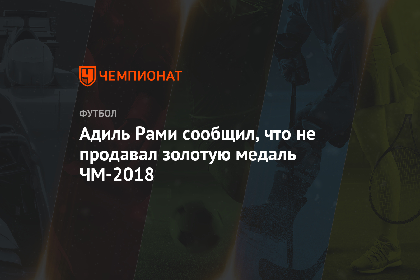 Адиль Рами сообщил, что не продавал золотую медаль ЧМ-2018 - Чемпионат