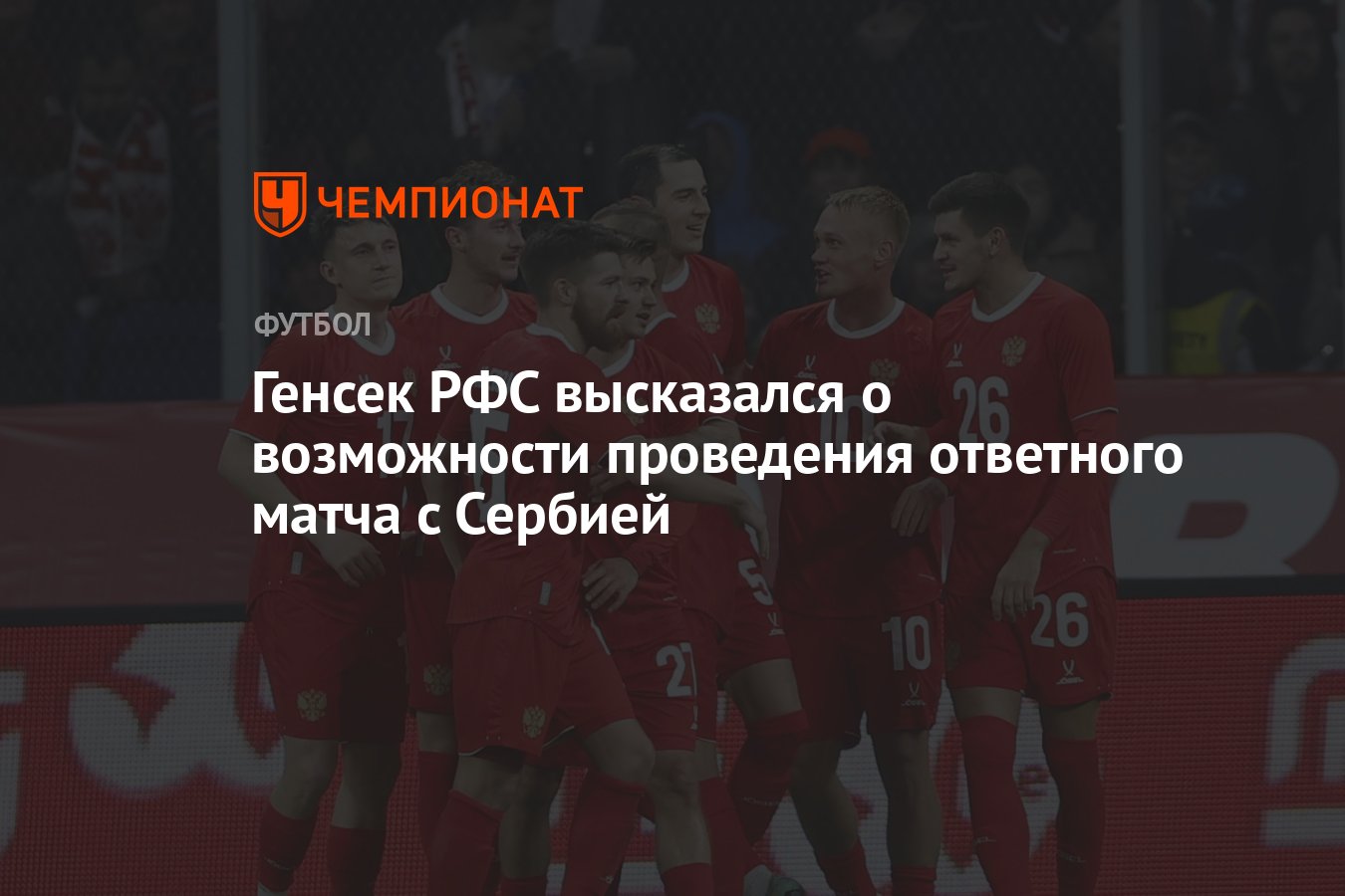 Генсек РФС высказался о возможности проведения ответного матча с Сербией -  Чемпионат