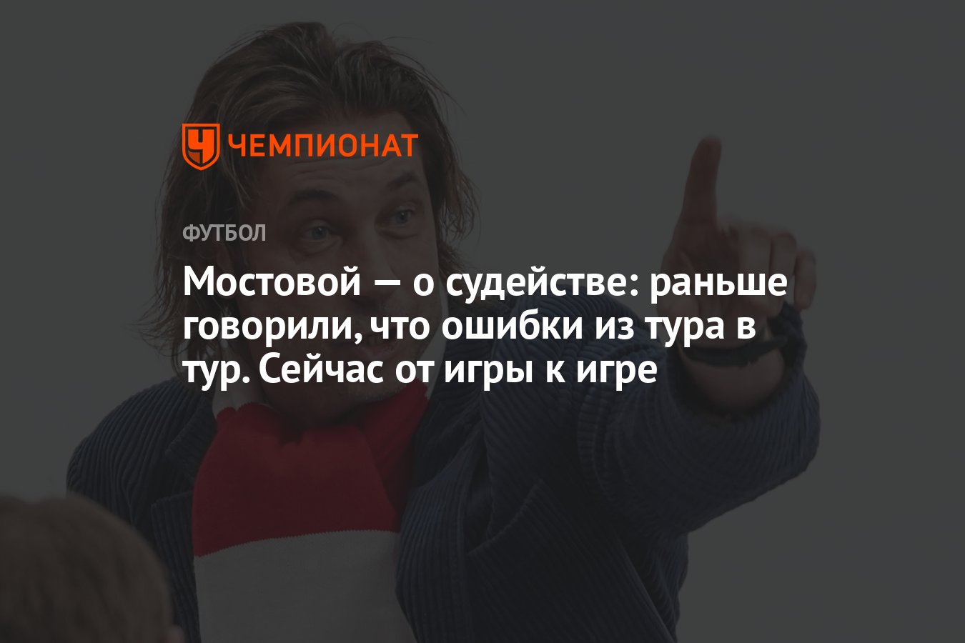 Мостовой — о судействе: раньше говорили, что ошибки из тура в тур. Сейчас  от игры к игре - Чемпионат