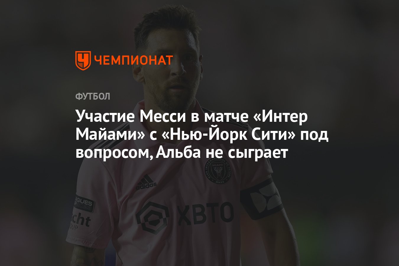 Участие Месси в матче «Интер Майами» с «Нью-Йорк Сити» под вопросом, Альба  не сыграет - Чемпионат