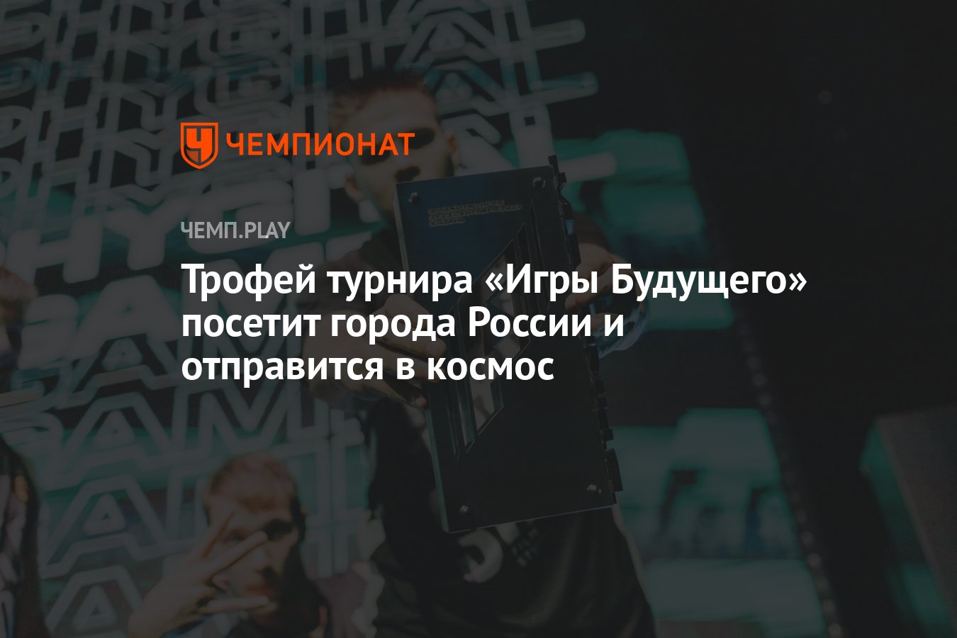 Трофей турнира «Игры Будущего» посетит города России и отправится в космос  - Чемпионат