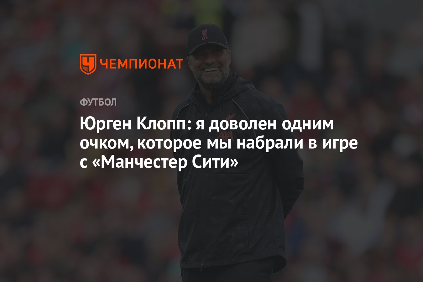 Юрген Клопп: я доволен одним очком, которое мы набрали в игре с «Манчестер  Сити» - Чемпионат