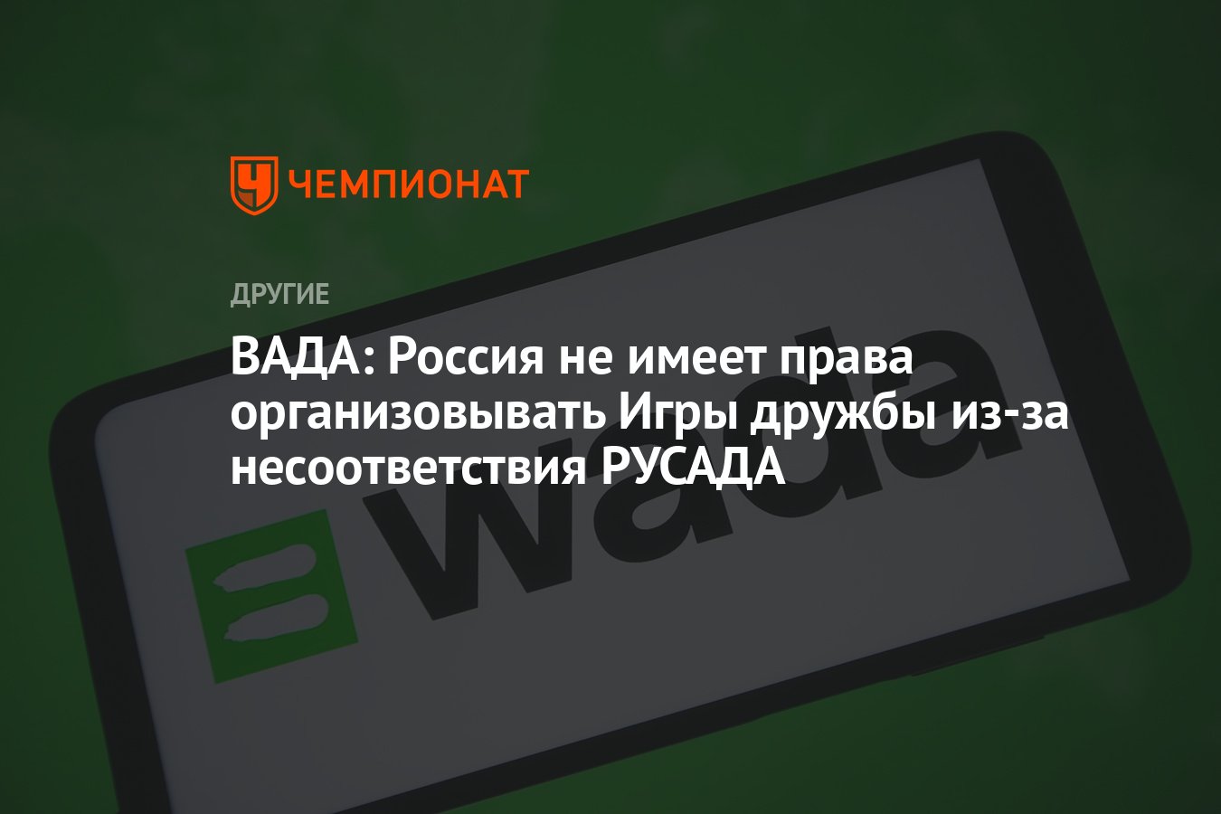 ВАДА: Россия не имеет права организовывать Игры дружбы из-за несоответствия  РУСАДА - Чемпионат