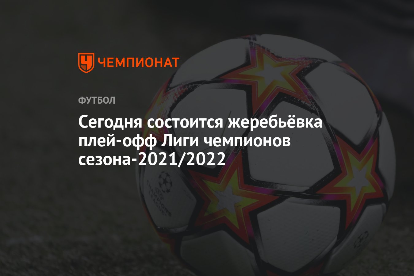 Сегодня состоится жеребьёвка плей-офф Лиги чемпионов сезона-2021/2022 -  Чемпионат