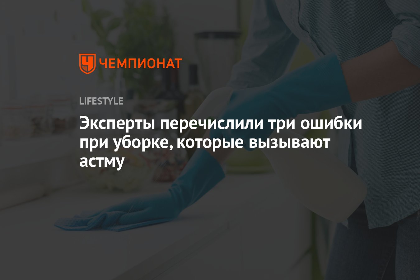 Эксперты перечислили три ошибки при уборке, которые вызывают астму -  Чемпионат